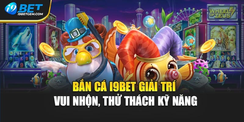 Bắn cá I9BET giải trí vui nhộn, thử thách kỹ năng