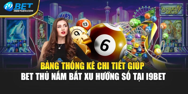 Bảng thống kê chi tiết giúp bet thủ nắm bắt xu hướng số tại I9BET