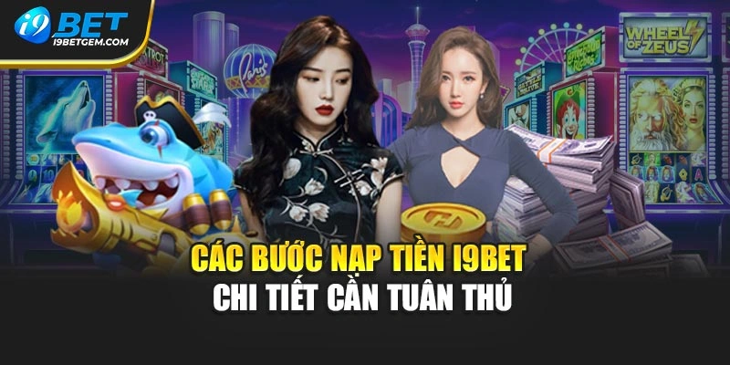 Các bước nạp tiền I9BET chi tiết cần tuân thủ