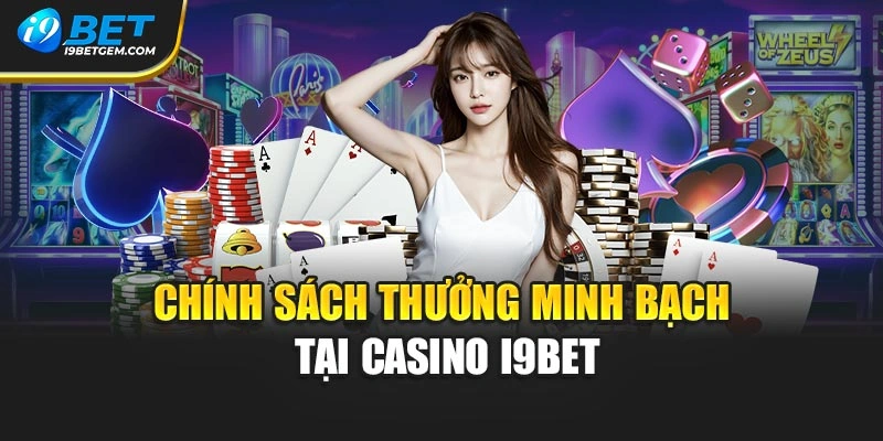 Chính sách thưởng minh bạch tại casino I9BET