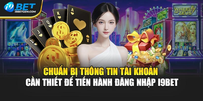 Chuẩn bị thông tin tài khoản cần thiết để tiến hành đăng nhập I9BET