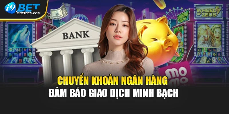 Chuyển khoản ngân hàng đảm bảo giao dịch minh bạch