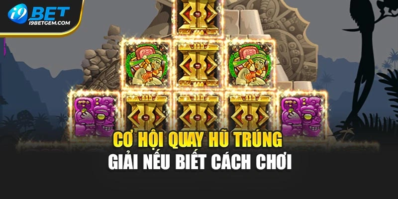 Cơ hội quay hũ trúng giải nếu biết cách chơi