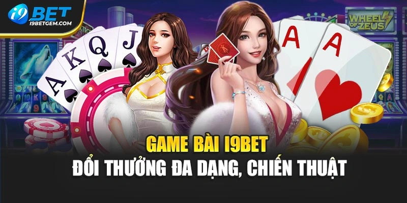Game bài I9BET đổi thưởng đa dạng, chiến thuật