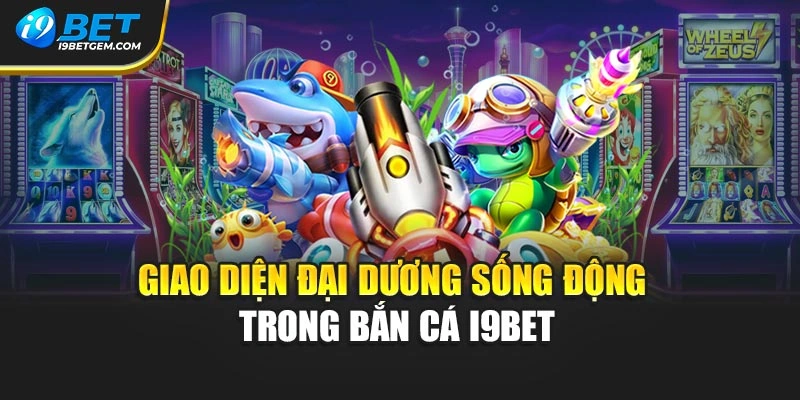 Giao diện đại dương sống động trong bắn cá I9BET