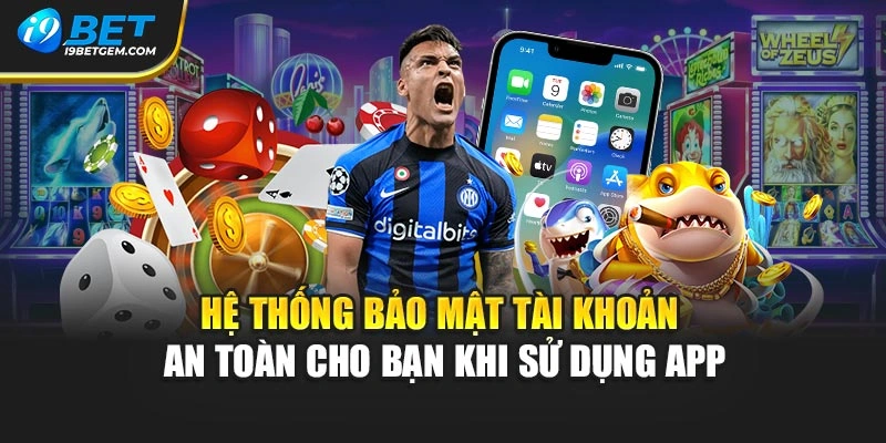 Hệ thống bảo mật tài khoản an toàn cho bạn khi sử dụng app
