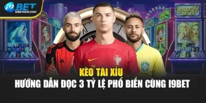 Kèo Tài Xỉu - Hướng Dẫn Đọc 3 Tỷ Lệ Phổ Biến Cùng I9bet