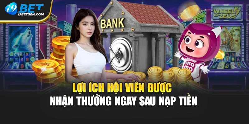 Lợi ích hội viên được nhận thưởng ngay sau nạp tiền