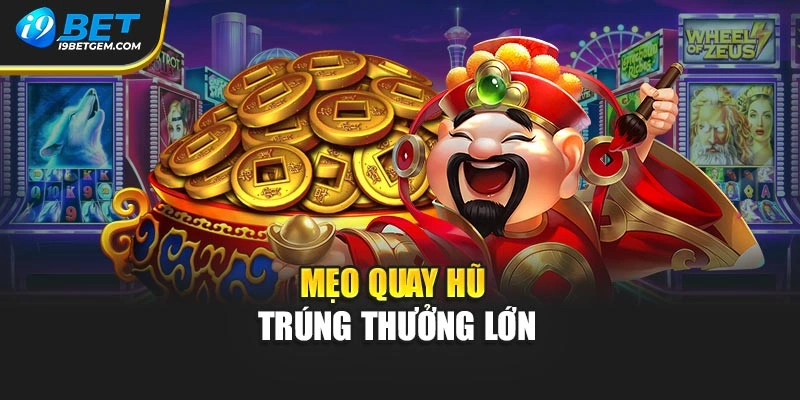 Mẹo quay hũ trúng thưởng lớn