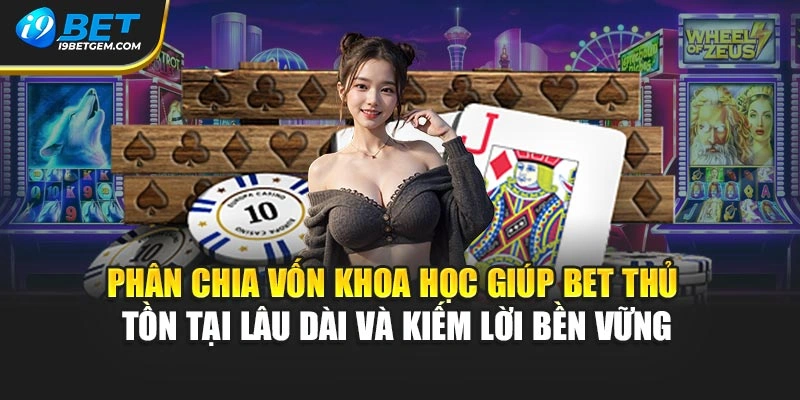 Phân chia vốn khoa học giúp bet thủ tồn tại lâu dài và kiếm lời bền vững