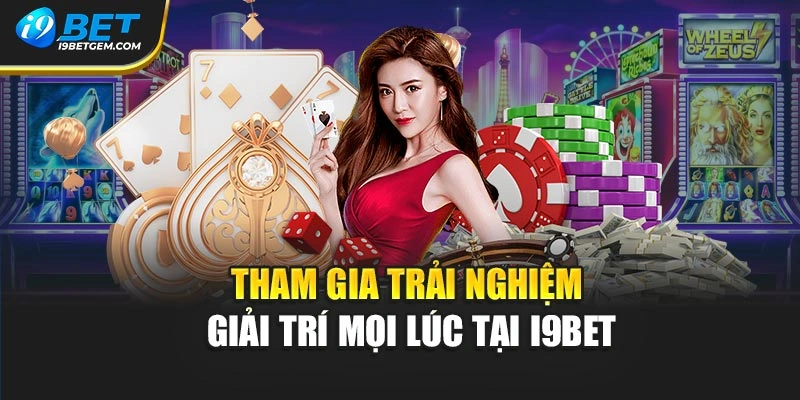 Tham gia trải nghiệm giải trí mọi lúc tại I9BET