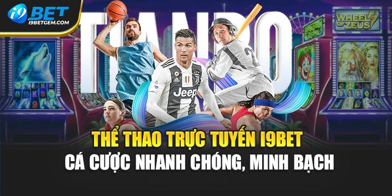 Thể thao trực tuyến I9BET cá cược nhanh chóng, minh bạch