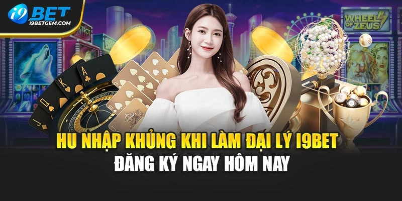 Thu Nhập Khủng Khi Làm Đại Lý I9bet - Đăng Ký Ngay Hôm Nay