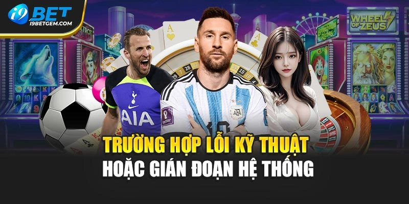 Trường hợp lỗi kỹ thuật hoặc gián đoạn hệ thống